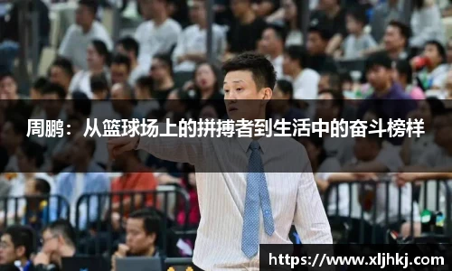周鹏：从篮球场上的拼搏者到生活中的奋斗榜样