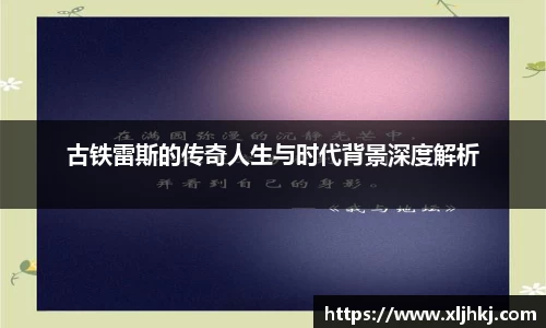 古铁雷斯的传奇人生与时代背景深度解析
