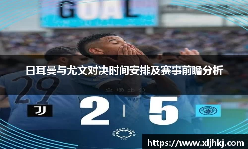 日耳曼与尤文对决时间安排及赛事前瞻分析
